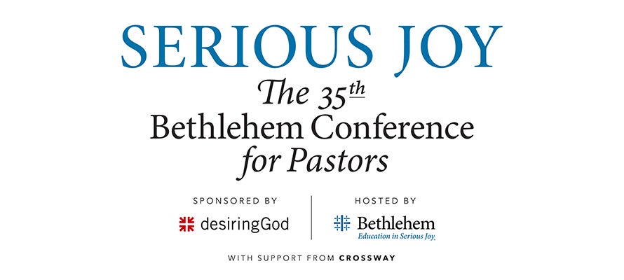 SERIOUS JOY: The 35th Bethlehem Conference for Pastors